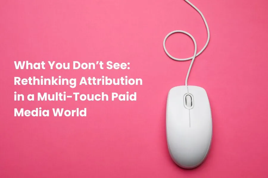 Rethinking Attribution in a Multi-Touch Paid Media World